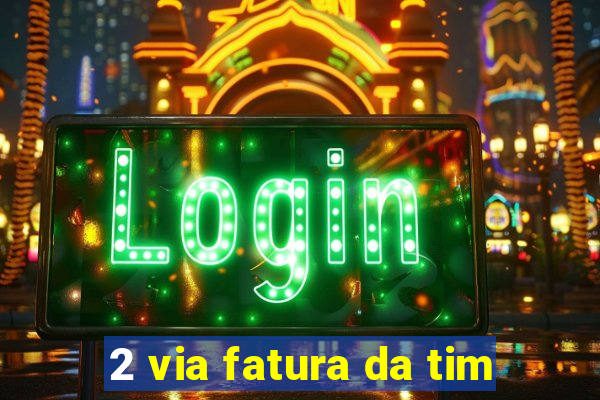 2 via fatura da tim